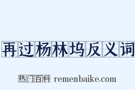 再过杨林坞反义词是什么意思的图片